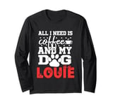 Dog Name Louie All In Need Is Coffee My Dog Named Louie Long Sleeve T-Shirt