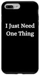 iPhone 7 Plus/8 Plus I Just Need One Thing Case