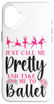 iPhone 16 Plus Ballet Dancer Dance Girl Ballerina Just Call Me Pretty And Case