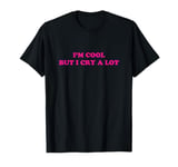 I'm Cool But I Cry a Lot Funny Saying T-Shirt