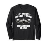 I Lift Weights because it makes the sad voices go away Long Sleeve T-Shirt