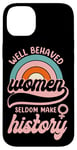 iPhone 14 Plus Feminist Well Behaved Women Seldom Make History Case