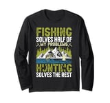 Fishing Solves Half of My Problems, Hunting Solves the Rest Long Sleeve T-Shirt