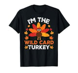 I'm The Wild Card Turkey, Funny Turkey Thanksgiving T-Shirt