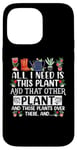 iPhone 14 Pro Max All I Need Is This Plant And That Other Plants Gardener Case