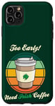 Coque pour iPhone 11 Pro Max St Patrick's Day Retro Too Early Need Irish Coffee to Go 2