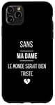 Coque pour iPhone 11 Pro Max Sans ma dame, le monde serait bien triste.