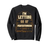 I'm Letting Go Of Perfectionism Positive Vibes Sweatshirt