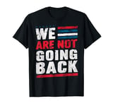 We're Not Going Back T-Shirt