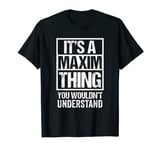 It's A Maxim Thing You Wouldn't Understand First Name T-Shirt