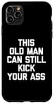 Coque pour iPhone 11 Pro Max T-shirt humoristique « This Old Man Can Still Kick Your Ass »