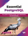 Essential PostgreSQL  Your guide to database design, query optimization, and administration