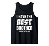 Funny I Have the Best Brother He Bought Me This Shirt Tank Top