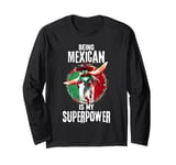 Being Mexican Is My Superpower Proud Mexico Superhero Long Sleeve T-Shirt