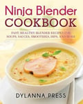 Dylanna Publishing, Inc. Dylanna, Press Ninja Blender Cookbook: Fast Healthy Recipes for Soups, Sauces, Smoothies, Dips, and More