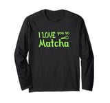 I love you so Matcha Long Sleeve T-Shirt