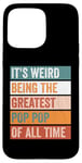 iPhone 15 Pro Max It’s Weird Being The Greatest Pop Pop Funny Grandfather Case