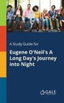 A Study Guide for Eugene O'Neil's A Long Day's Journey Into Night