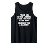 I Found You In This Lifetime (Consider This A Warning...) Tank Top