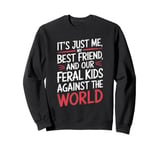 It's Just Me My Best Friend And Our Feral Kids Against World Sweatshirt