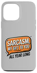 iPhone 13 Pro Max Sarcasm My Gift to You All Year Long Year-Round Sarcastic Case