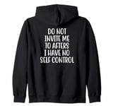 Do Not Invite Me To Afters I Have No Self Control Zip Hoodie