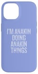 iPhone 14 I'm Anakin Doing Anakin Things Funny Vintage Case