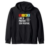 Think Like A Proton Stay Positive Funny Science Zip Hoodie