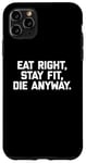 Coque pour iPhone 11 Pro Max T-shirt humoristique pour entraînement et gym avec inscription « Eat Right, Stay Fit, Die Anyway »