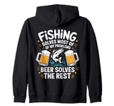 Fishing Solves Most Of My Problems Beer Solves The Rest Zip Hoodie