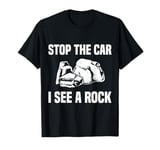 Geologist Outfit Rock Collector Stop The Car I See A Rock T-Shirt