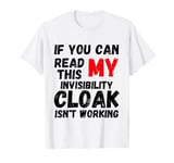 If You Can Read This My Invisibility Cloak Isn't Working T-Shirt