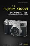 The Fujifilm X100VI  134 XPert Tips to Get the Most Out of Your Camera