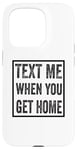 iPhone 15 Pro Text Me When You Get Home Case