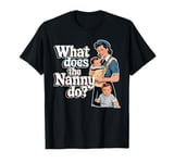 What Does the Nanny Do | Funny Nanny T-Shirt