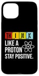 iPhone 15 Plus Think Like A Proton Stay Positive Funny Science Case