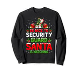 Be Nice To The Security Guard Santa Is Watching Christmas Sweatshirt