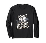 I can't keep calm I'm going fishing funny sarcastic humor Long Sleeve T-Shirt