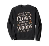 At this point if clown invited me into the woods I'd just go Sweatshirt