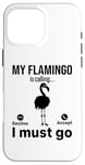 iPhone 16 Pro Max My Flamingo is calling I must go - Funny Flamingo Case