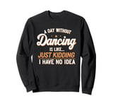 A Day Without Dancing Funny Dance Dancer Men Women Kids Sweatshirt