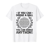 If You Can Dodge A Ball You Can Dodge Anything Dodgeball T-Shirt