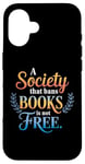 iPhone 16 A Society That Bans Books Is Not Free Read Banned Books Case