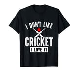 I don't like cricket I love it T-Shirt