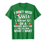 I Don't Need Santa I Already Sit On A Bearded Man's Lap And T-Shirt