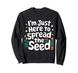 Gardener I'm Just Here To Spread The Seed Sweatshirt