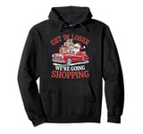 Get In Loser We're Going Shopping Santa Christmas Xmas Pullover Hoodie