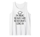 I'm Smiling Because I Have No Idea What's Going On Funny Tank Top