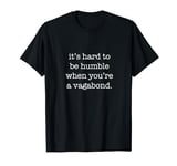 It's Hard to be Humble When You're A Vagabond T-Shirt