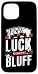 iPhone 15 Luck Is Just A Bluff Texas Holdem Poker Hands Player Poker Case